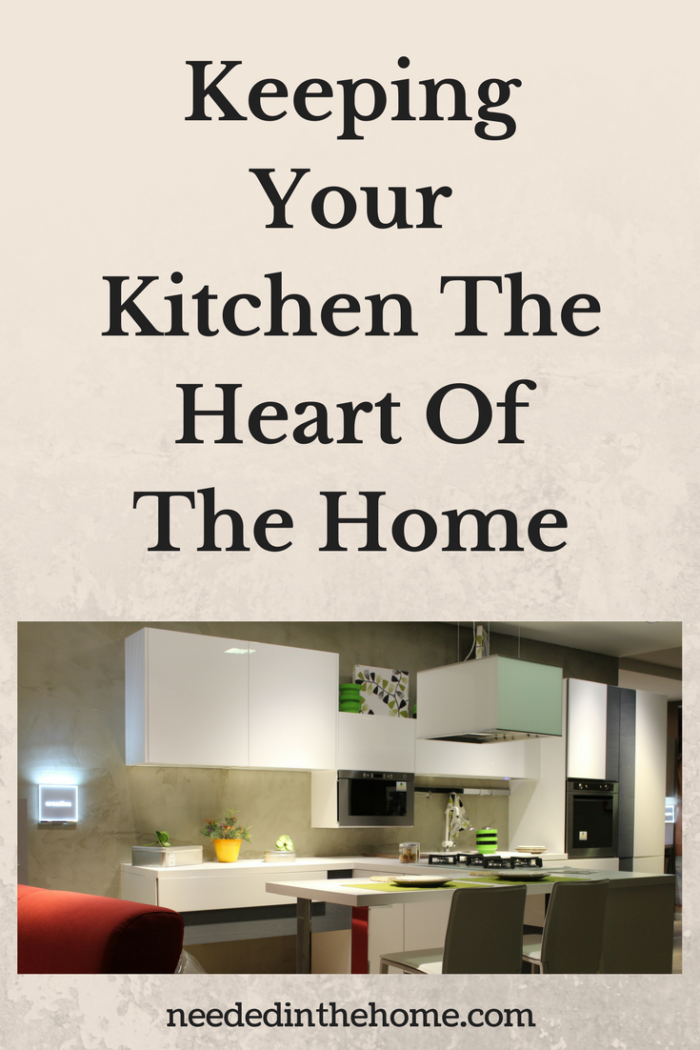 Keeping Your Kitchen The Heart Of The Home - NeededInTheHome