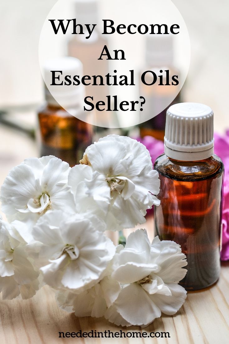 Why become an essential oils seller? flowers oil bottles neededinthehome