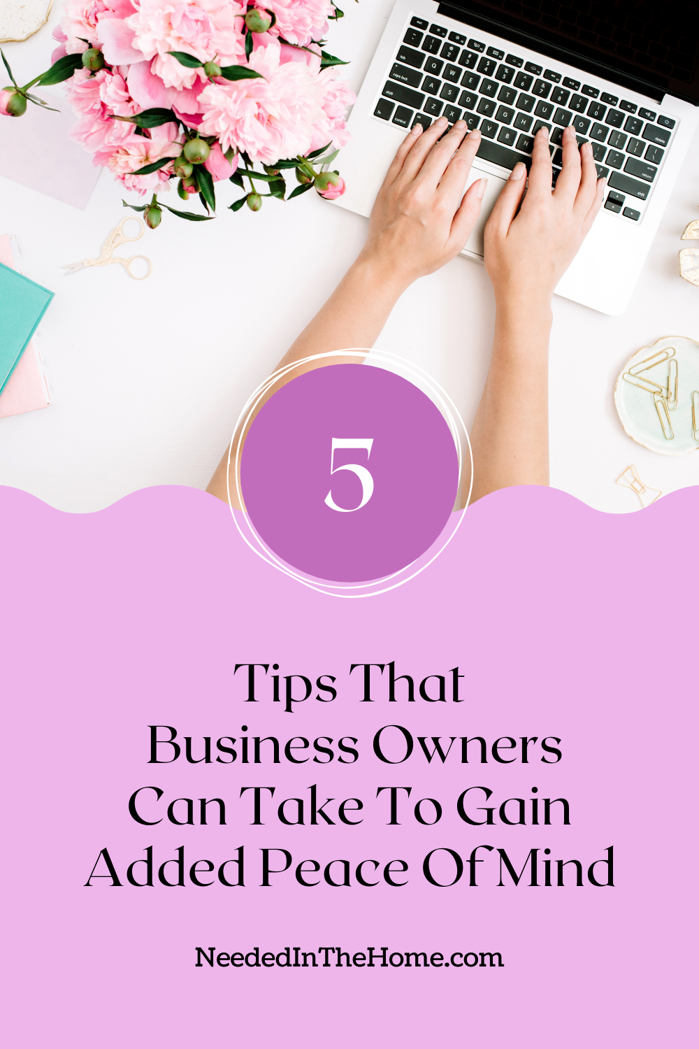 pinterest-pin-description 5 tips that business owners can take to gain added peace of mind hands laptop flowers desk neededinthehome