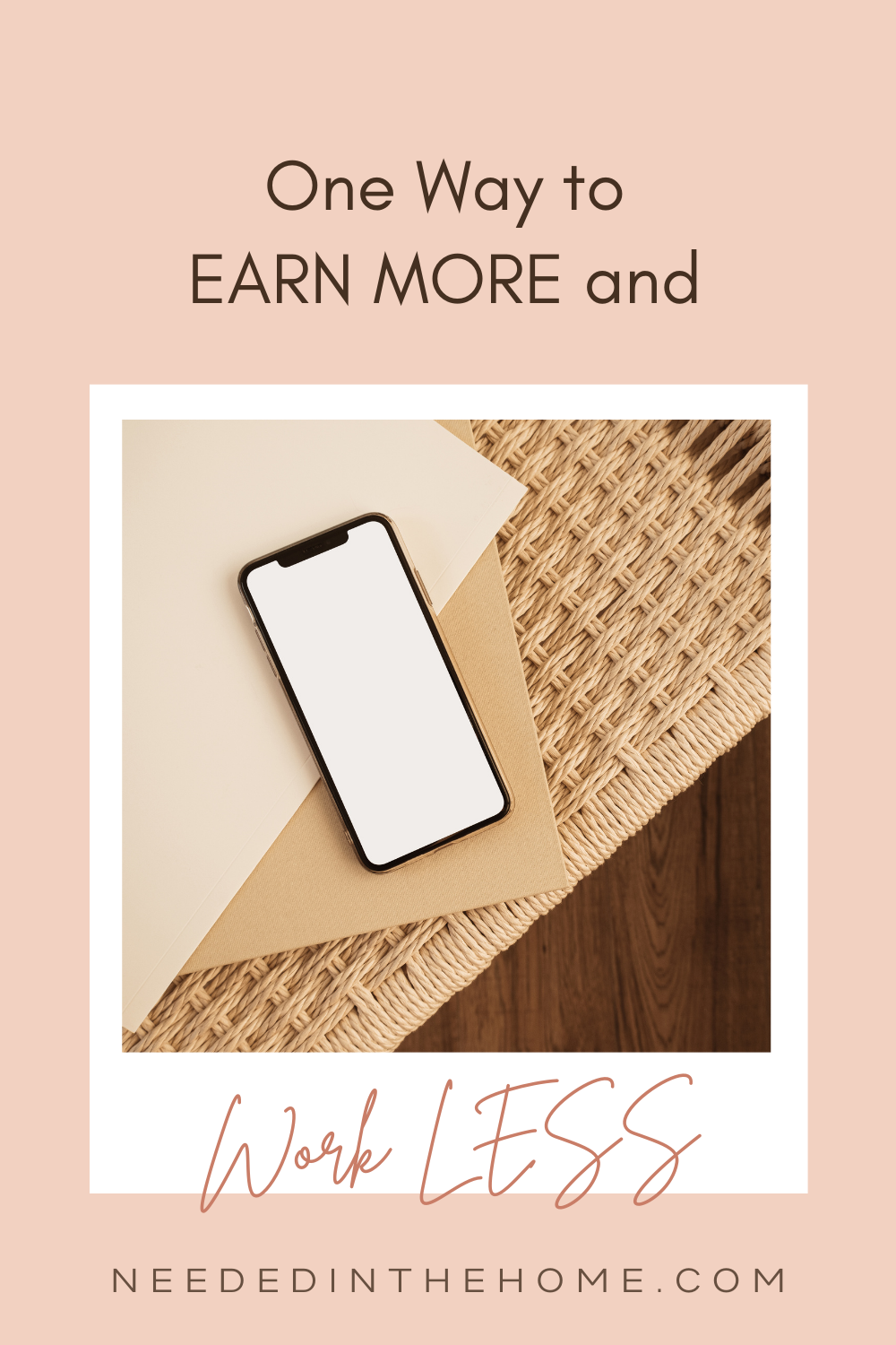 pinterest-pin-description one way to earn more and work less blank smartphone on wicker table neededinthehome