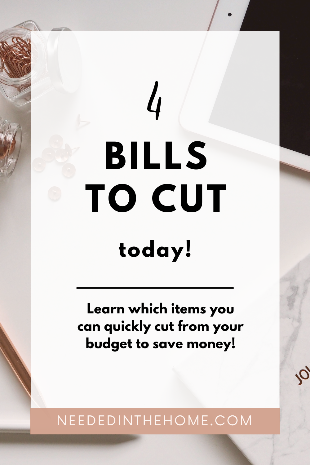 Are your bills for sure as low as they could be? Learn which 4 bills to cut from your budget today to save money! #Finances #FrugalLiving #NeededInTheHome