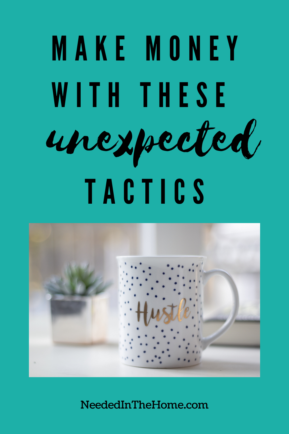 pinterest-pin-description make money with these unexpected tactics mug says hustle neededinthehome
