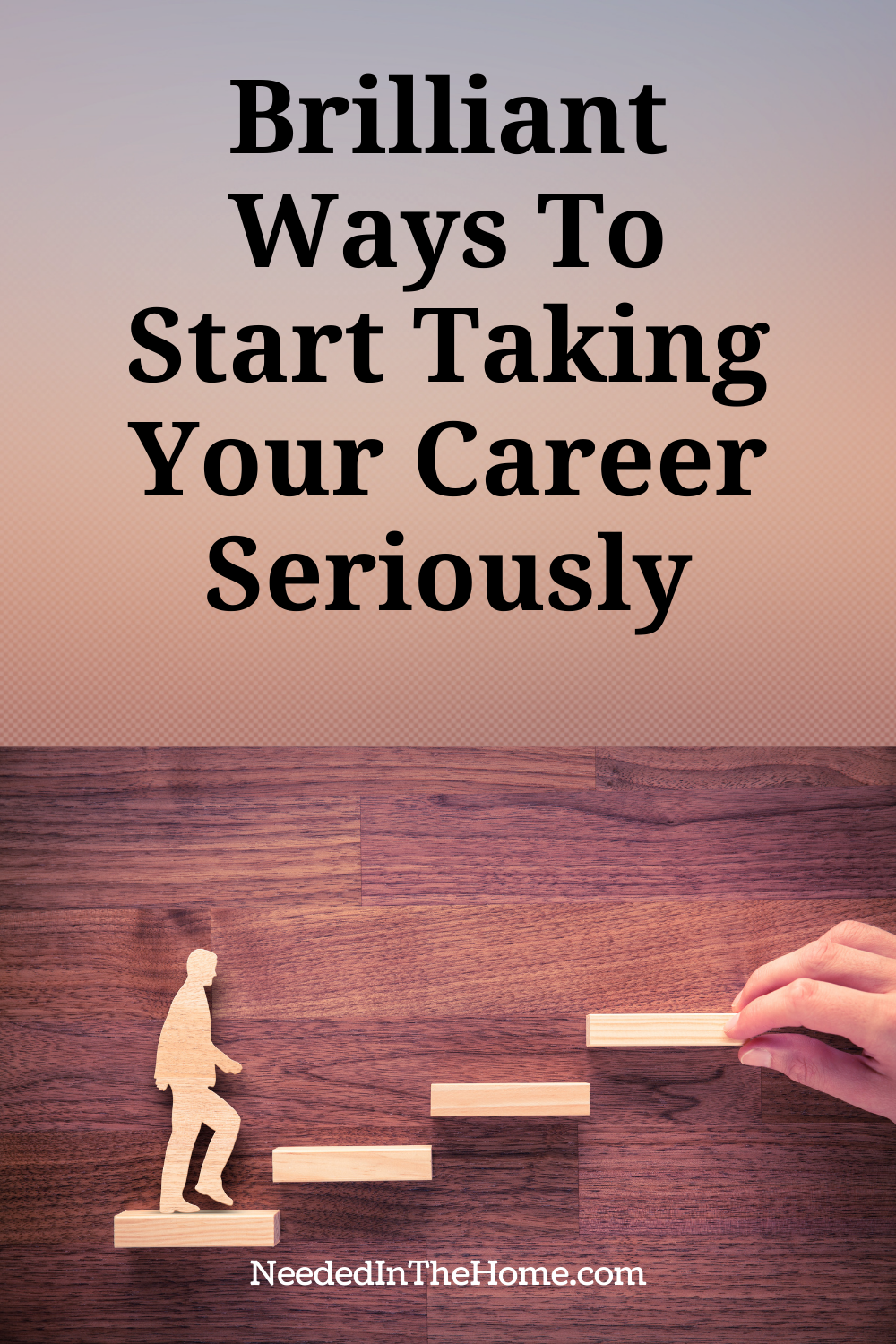 pinterest-pin-description brilliant ways to start taking your career seriously wood man step up corporate ladder human hand neededinthehome
