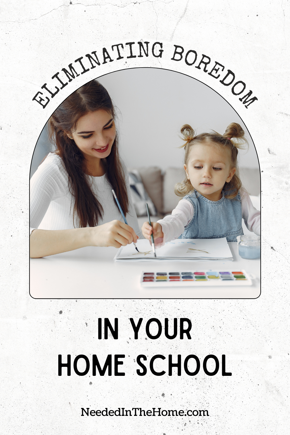 pinterest-pin-description image of mother helping her daughter paint with watercolors wording eliminating boredom in your home school by neededinthehome