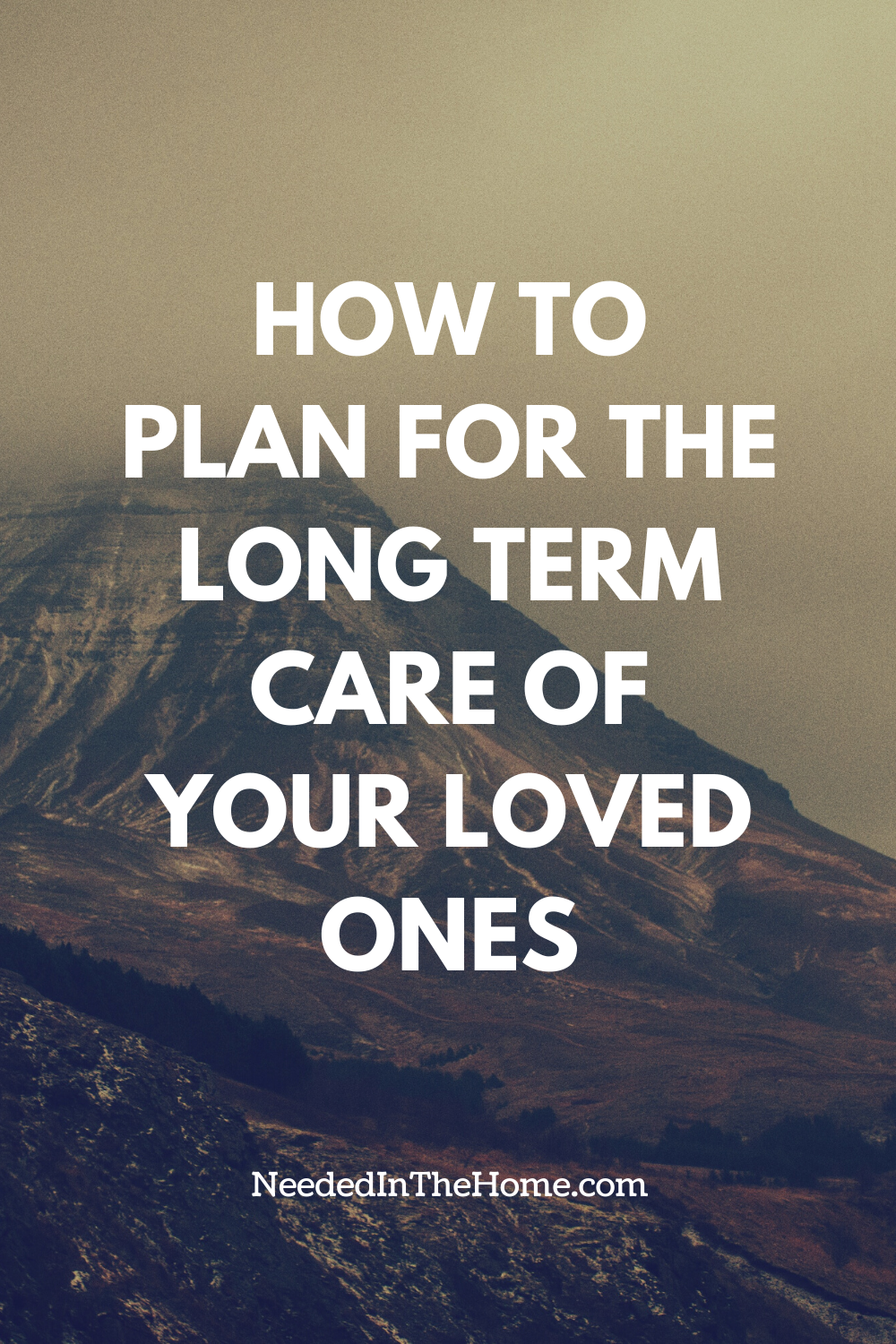 pinterest-pin-description how to plan for the long term care of your loved ones mountain view neededinthehome