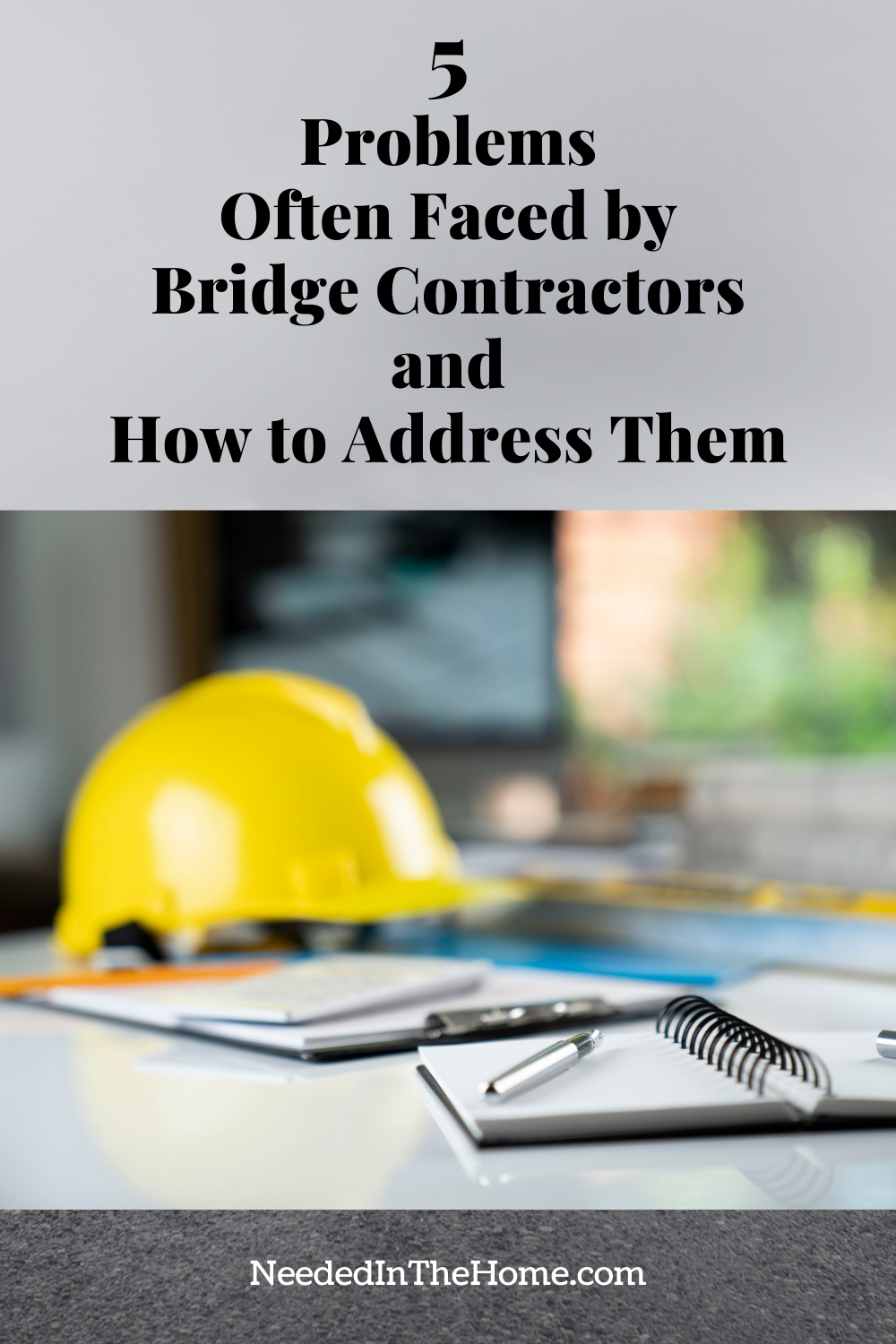 pinterest-pin-description 5 problems often faced by bridge contractors and how to address them hard hat notebook clipboard pen neededinthehome