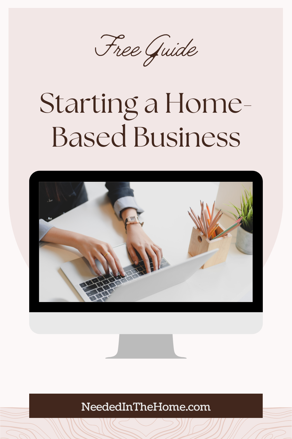 pinterest-pin-description free guide starting a home based business hands typing on laptop in laptop frame neededinthehome
