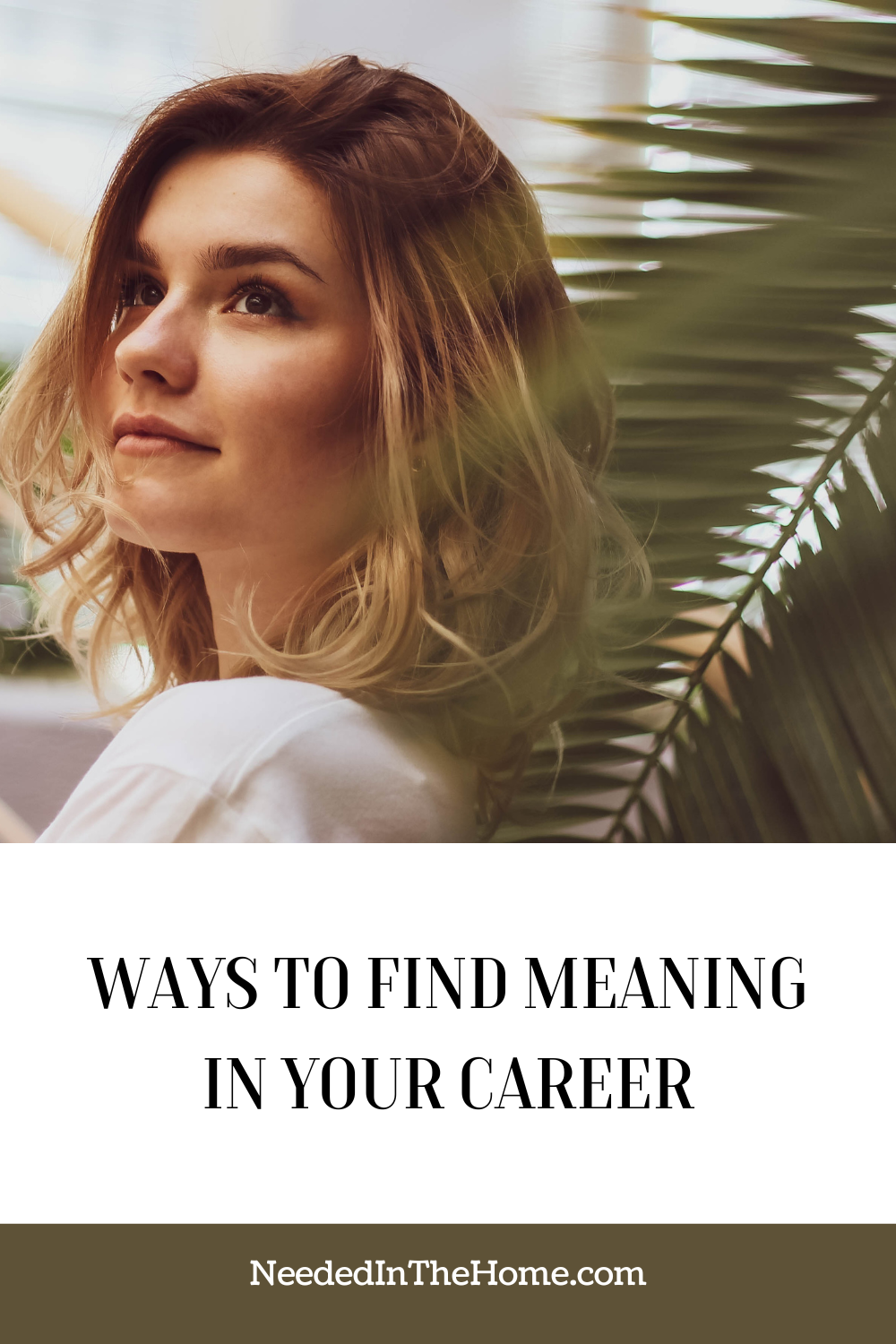 pinterest-pin-description woman looking upward next to palm branch ways to find meaning in your career neededinthehome