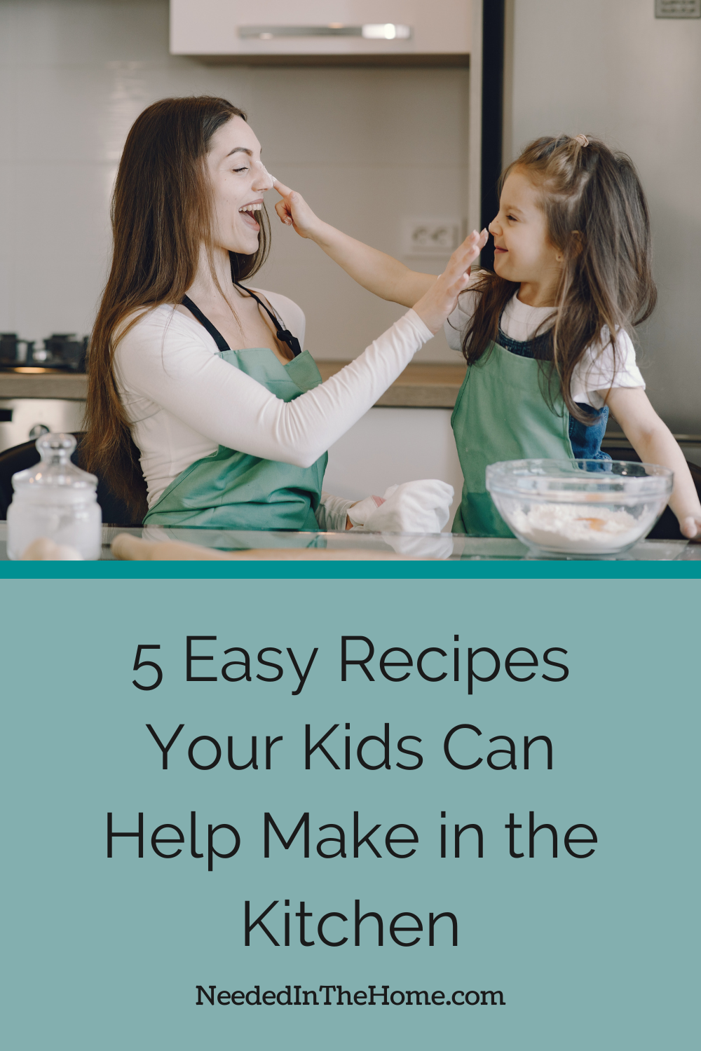 pinterest pin description 5 easy recipes your kids can help make in the kitchen mom and daughter touching each other's noses with flour on their fingers from baking bowl neededinthehome