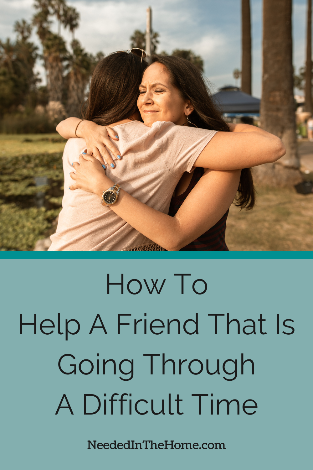 pinterest pin description how to help a friend that is going through a difficult time two women hugging neededinthehome