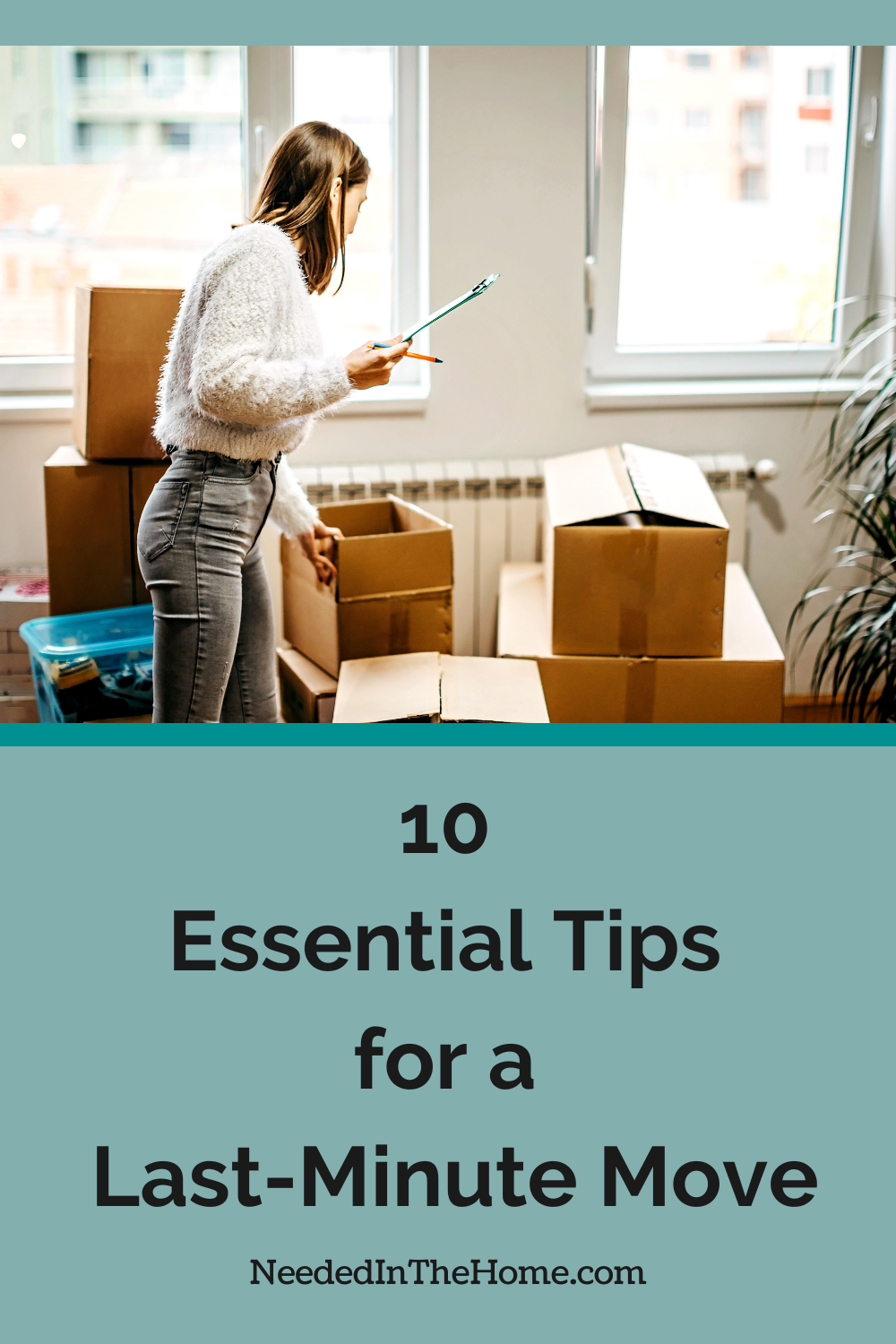 woman with checklist packing cardboard boxes for a house move 10 essential tips for a last minute move neededinthehome