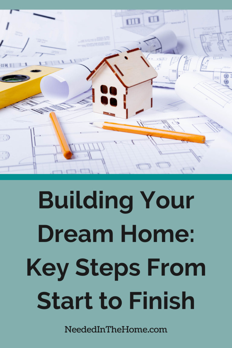 Building Your Dream Home: Key Steps From Start to Finish - NeededInTheHome