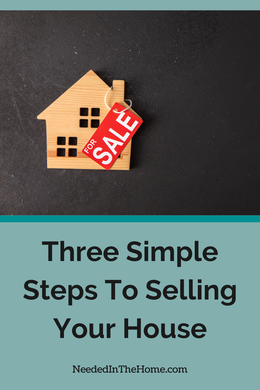 We’re here to help you with three of the steps to selling your house. Hopefully, this makes it easier to understand and plan what comes next.  wooden model of house with for sale sign on it three simple steps to selling your house neededinthehome