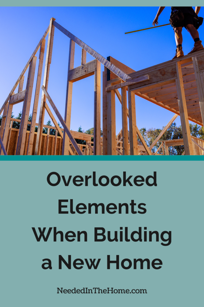 Overlooked Elements When Building a New Home - NeededInTheHome