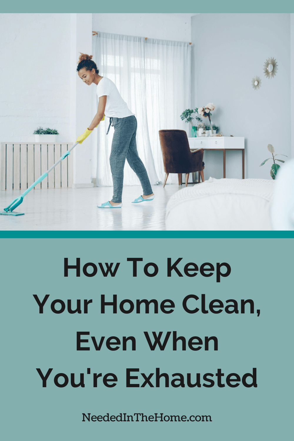 woman mopping the floor in a clean room how to keep your home clean even when youre exhausted neededinthehome