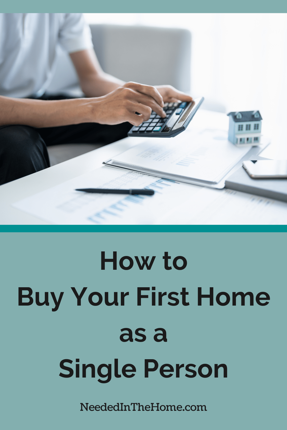 To buy your first home as a single person, here are a few handy tips to help make the process of buying your first home easier. mans hands typing on a calculator above a model toy house paperwork and a pen how to buy your first home as a single person neededinthehome