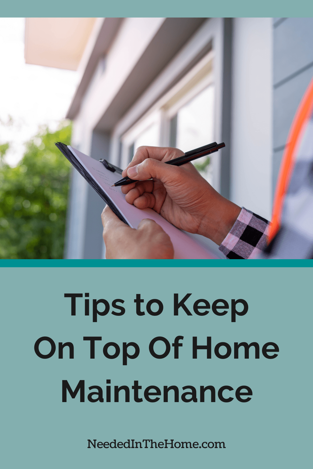 hands holding clipboard and writing with a pen on paper tips to keep on top of home maintenance neededinthehome