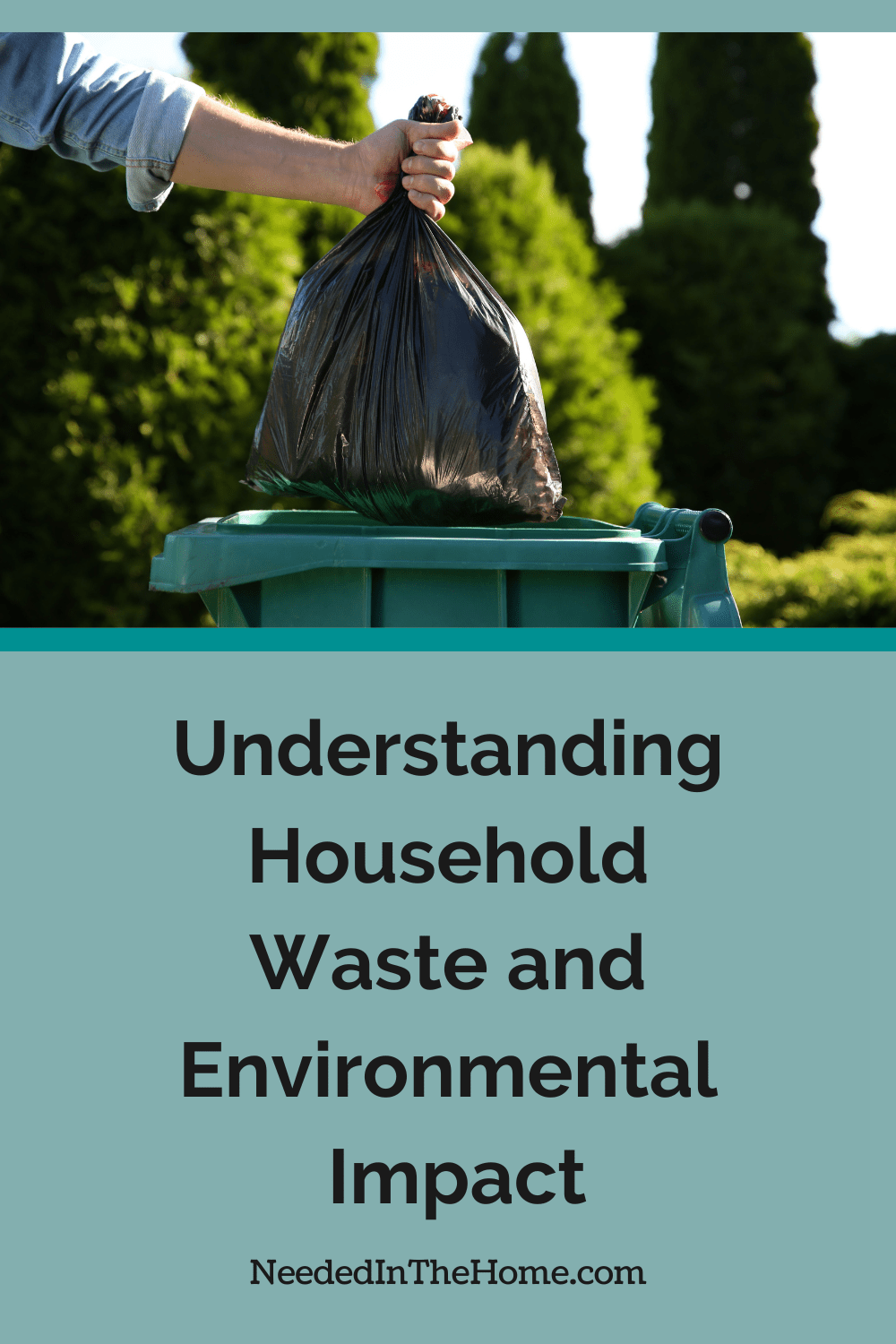 From the water swirling down your drains to all that packaging from online shopping, our household waste has a big impact on the environment. person putting bag of trash into bin understanding household waste and environmental impact neededinthehome