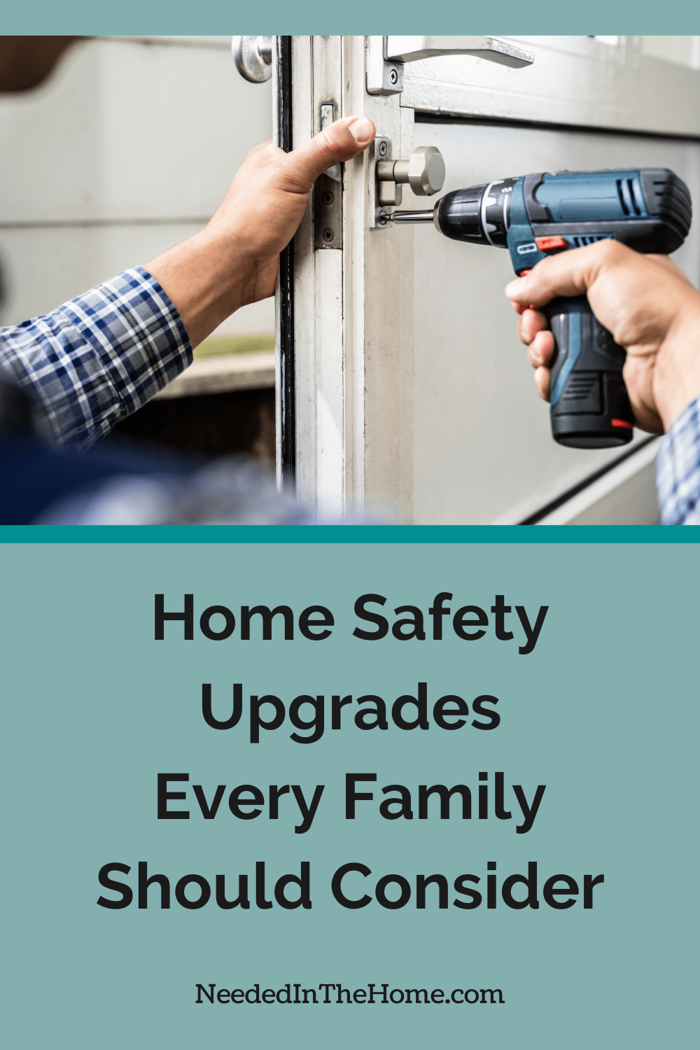 The best home safety upgrades are just simple tweaks that fix common household dangers. From your yard to your hallways, here's some tips. worker changing locks on front door with drill home safety upgrades every family should consider neededinthehome
