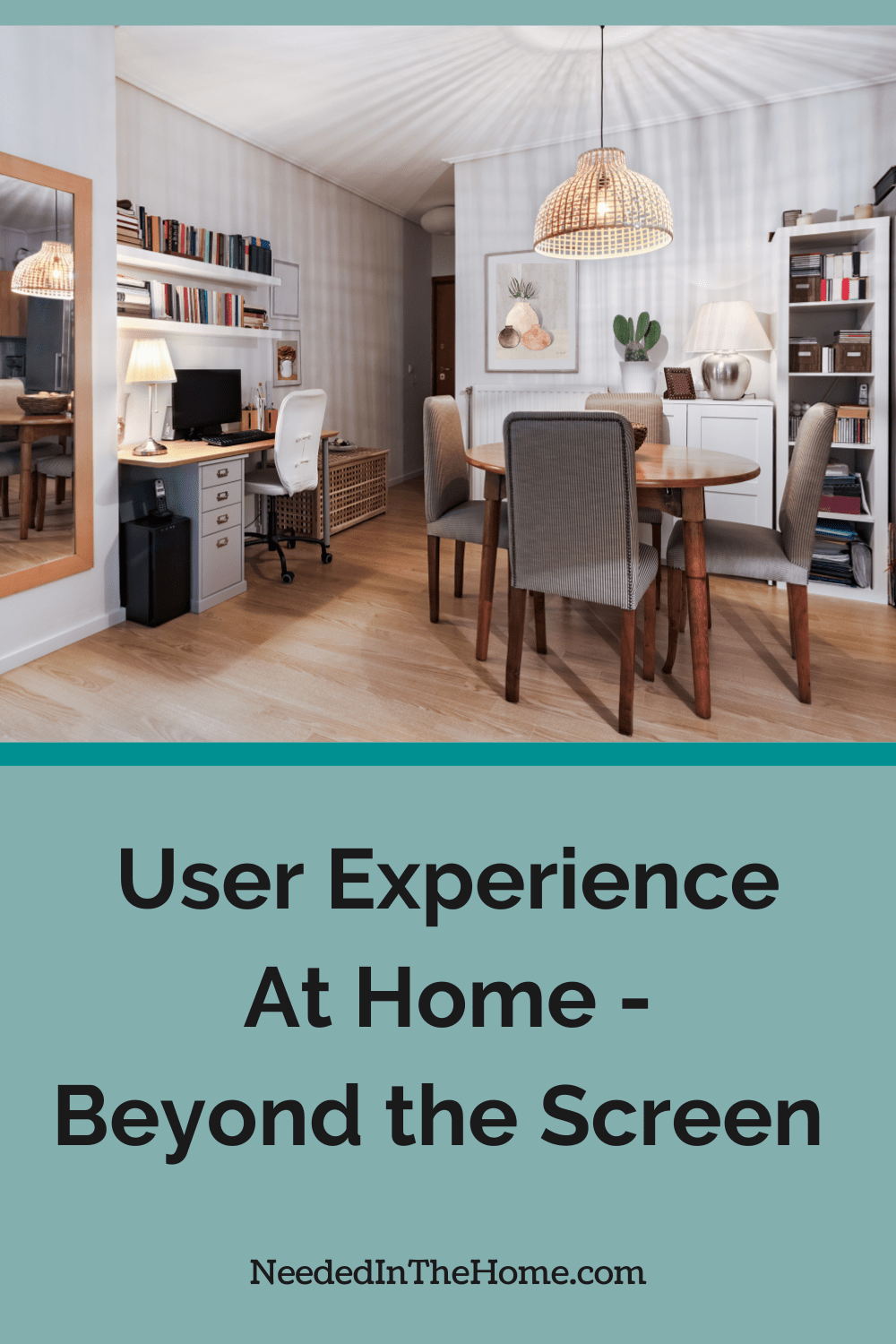 The same ideas that make an app feel good - our user experience, can be applied at home in furniture placement and more. dining room with desk and monitor off to the side user experience at home beyond the screen neededinthehome
