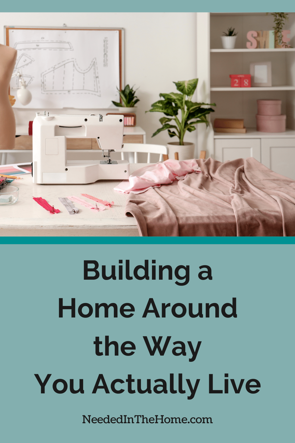 Your space can work with your daily habits instead of against them, start by building your home around the way you live. sewing room in a family home with sewing machine fabric zippers pattern building a home around the way you actually live neededinthehome